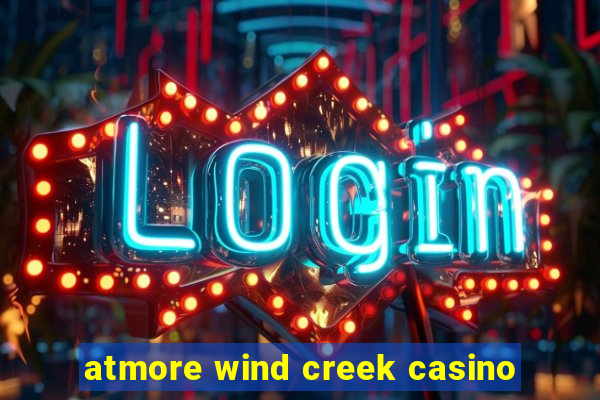 atmore wind creek casino