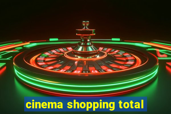 cinema shopping total