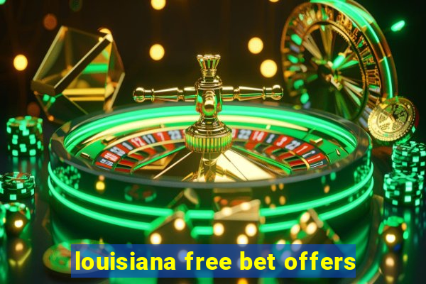 louisiana free bet offers