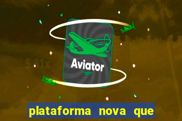 plataforma nova que da bonus