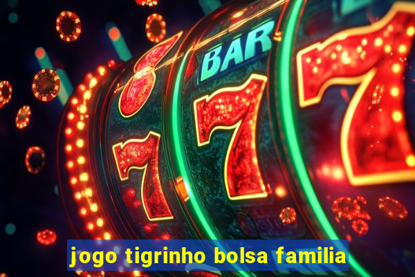 jogo tigrinho bolsa familia