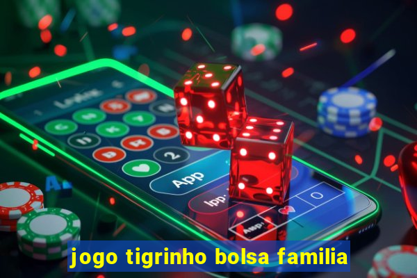 jogo tigrinho bolsa familia