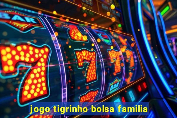 jogo tigrinho bolsa familia