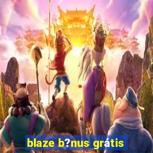 blaze b?nus grátis