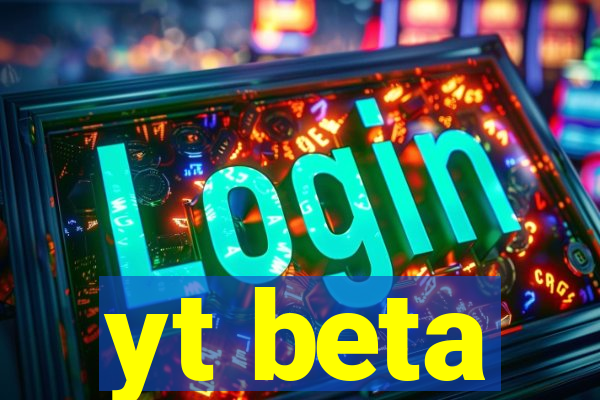 yt beta