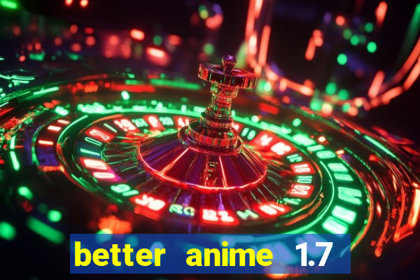 better anime 1.7 apk download