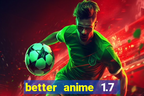 better anime 1.7 apk download