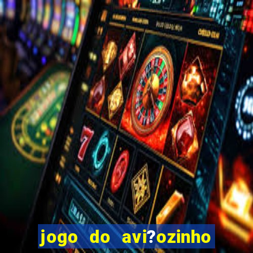 jogo do avi?ozinho estrela bet