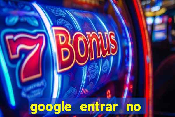 google entrar no jogo de c****