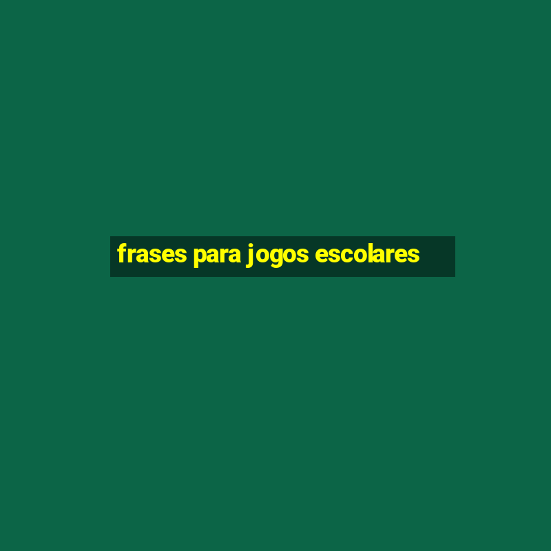 frases para jogos escolares