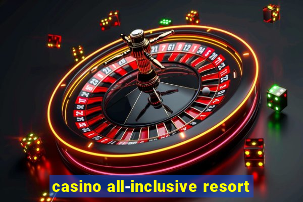 casino all-inclusive resort