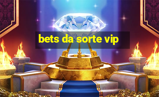 bets da sorte vip