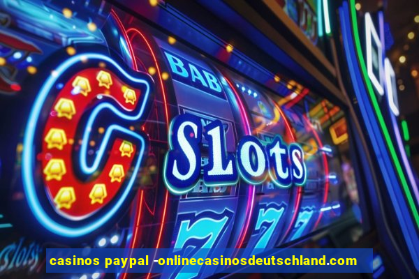 casinos paypal -onlinecasinosdeutschland.com