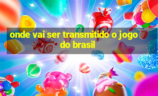 onde vai ser transmitido o jogo do brasil