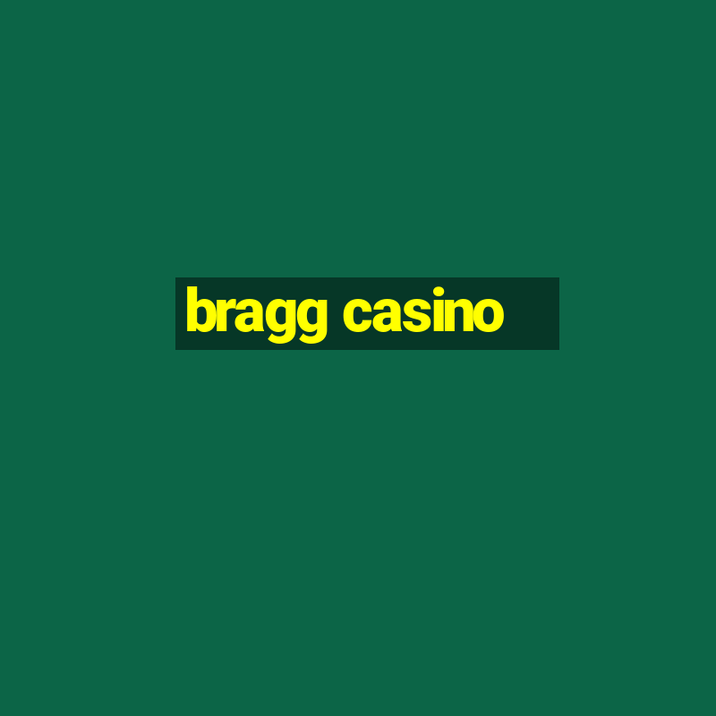 bragg casino