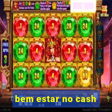 bem estar no cash