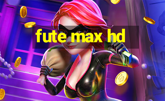 fute max hd