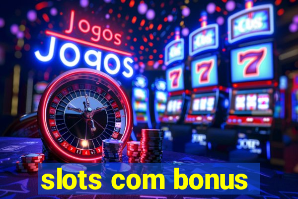 slots com bonus