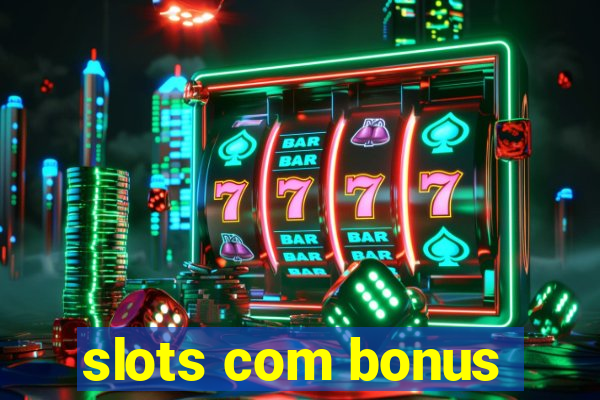 slots com bonus