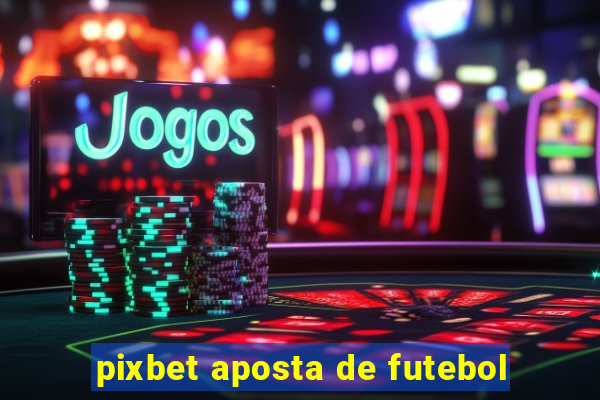 pixbet aposta de futebol