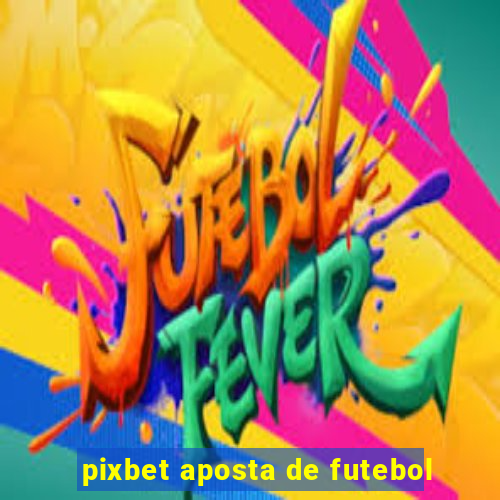 pixbet aposta de futebol