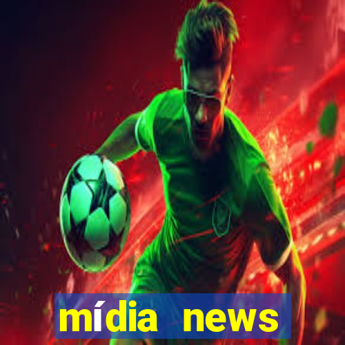 mídia news últimas notícias