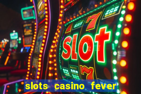 slots casino fever  - win big