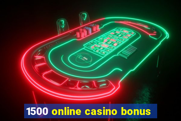 1500 online casino bonus