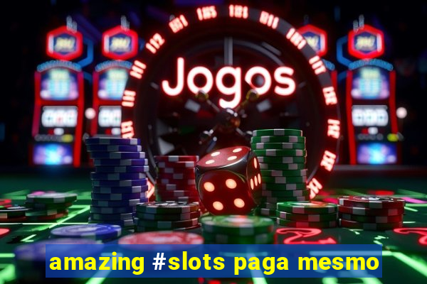 amazing #slots paga mesmo