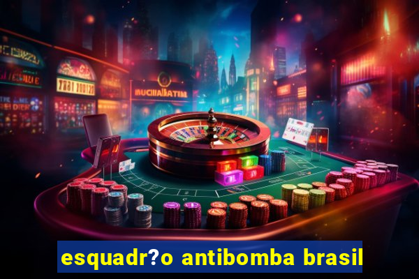 esquadr?o antibomba brasil