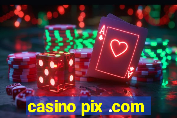 casino pix .com