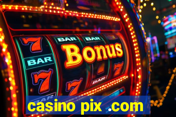 casino pix .com