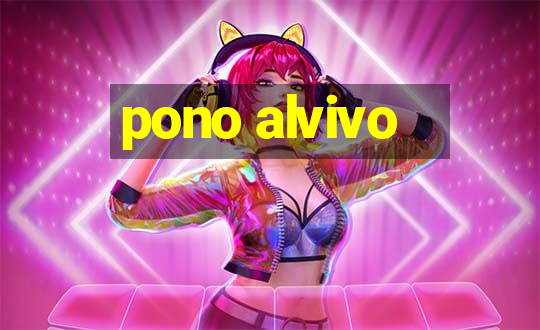 pono alvivo