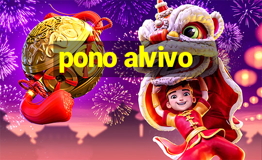 pono alvivo