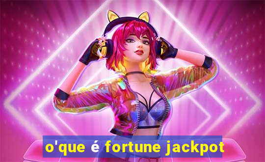 o'que é fortune jackpot