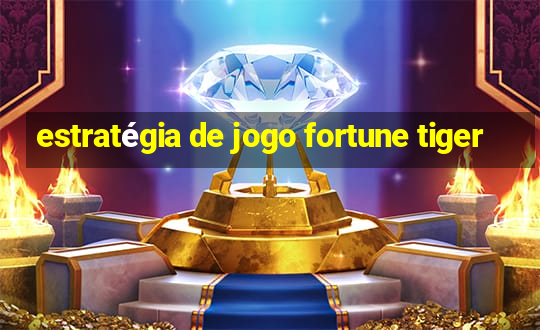 estratégia de jogo fortune tiger