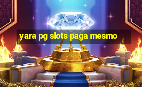 yara pg slots paga mesmo