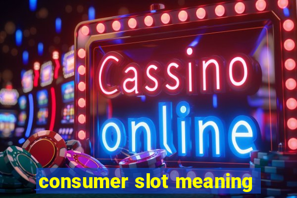 consumer slot meaning