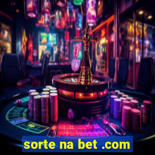 sorte na bet .com