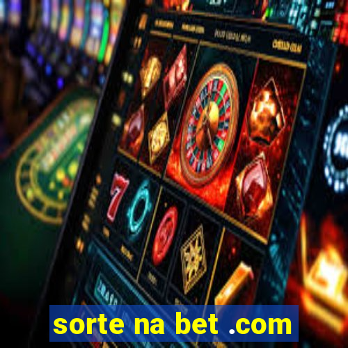 sorte na bet .com