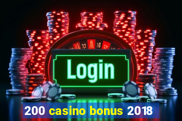 200 casino bonus 2018