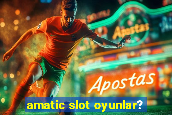 amatic slot oyunlar?