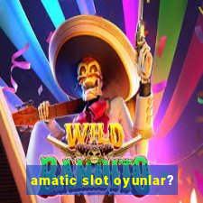 amatic slot oyunlar?