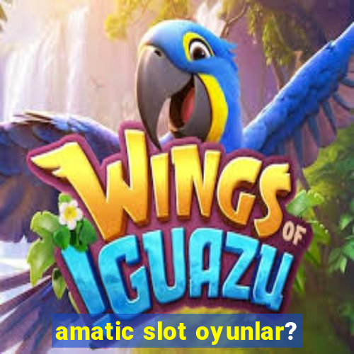 amatic slot oyunlar?