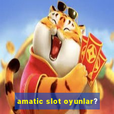 amatic slot oyunlar?