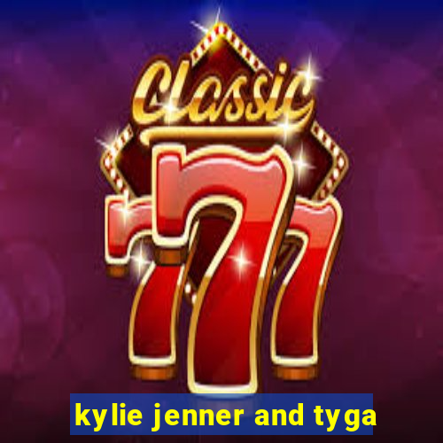 kylie jenner and tyga