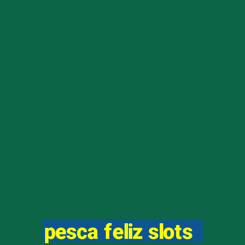 pesca feliz slots