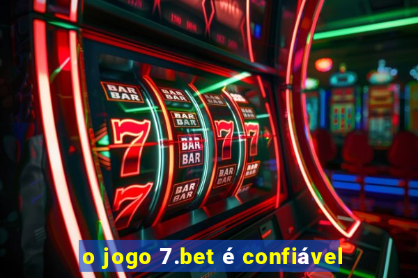 o jogo 7.bet é confiável