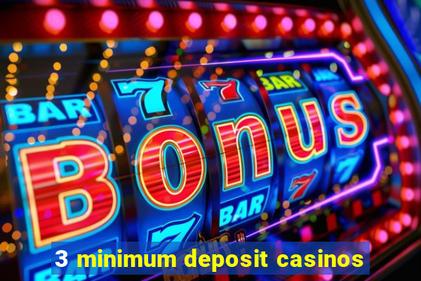 3 minimum deposit casinos