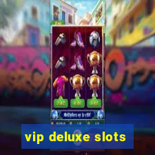 vip deluxe slots